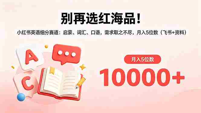 (18410期)别再选红海品!小红书英语细分赛道:启蒙、词汇、口语,需求取之不尽,月入5位数(飞书+资料)-有道网创