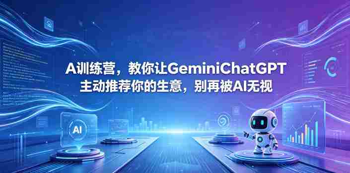 A训练营,教你让GeminiChatGPT主动推荐你的生意,别再被AI无视【原创双语字幕】-有道网创