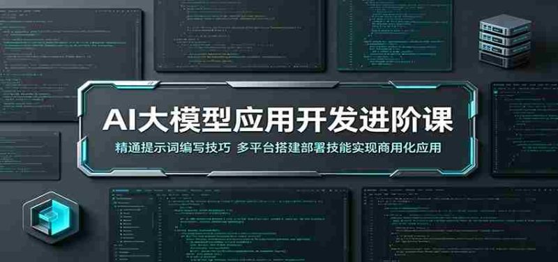 AI大模型应用开发进阶课:精通提示词编写技巧,多平台搭建部署技能实现商用化应用-有道网创