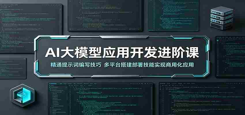 AI大模型应用开发进阶课：精通提示词编写技巧，多平台搭建部署技能实现商用化应用-有道网创