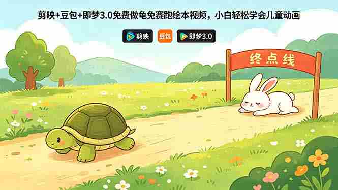 (18434期)剪映+豆包+即梦3.0免费做龟兔赛跑绘本视频,小白轻松学会儿童动画-有道网创