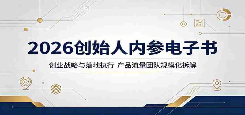 2026创始人内参电子书:创业战略与落地执行,产品流量团队规模化拆解-有道网创