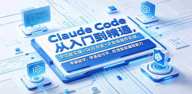 Claude Code从入门到精通,全功能实操+Skill开发+企业级插件实战,零基础可学,吃透智能编程全能力-有道网创