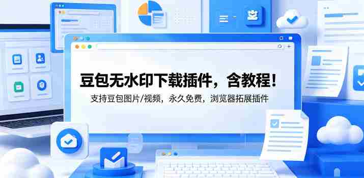 豆包无水印下载插件，含教程！支持豆包图片/视频，永久免费，浏览器拓展插件-有道网创
