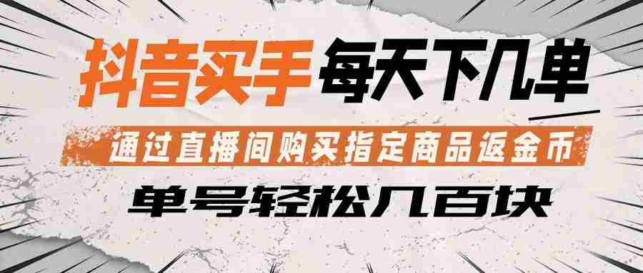 抖音买手 通过直播间购买指定商品返金币  每天几单 轻松几百块-有道网创