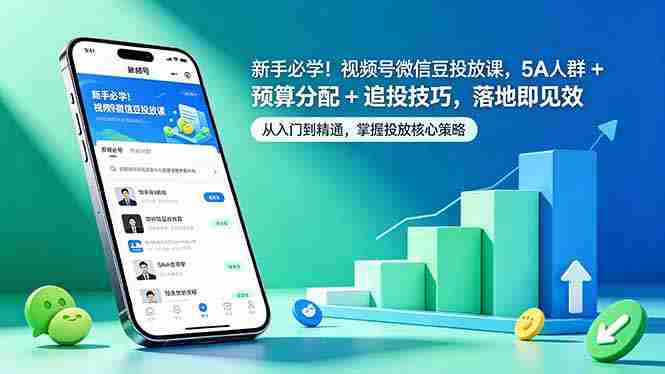 (18470期)新手必学!视频号微信豆投放课,5A 人群 + 预算分配 + 追投技巧,落地即见效-有道网创