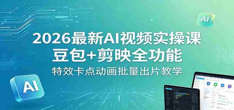 2026最新AI视频实操课:豆包+剪映全功能,特效卡点动画批量出片教学-有道网创