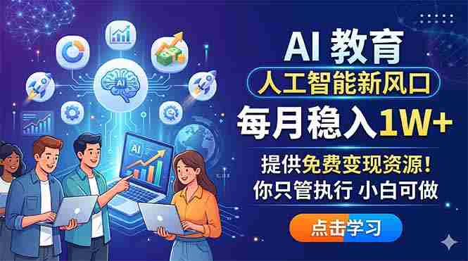 (18376期)AI 教育人工智能新风口,每月稳入1W+,提供免费变现资源!你只管执行 小白可做-有道网创