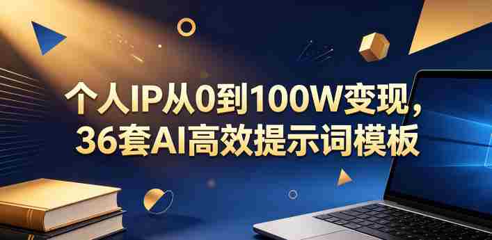 个人IP从0到100W变现，36套AI高效提示词模板【文档】-有道网创