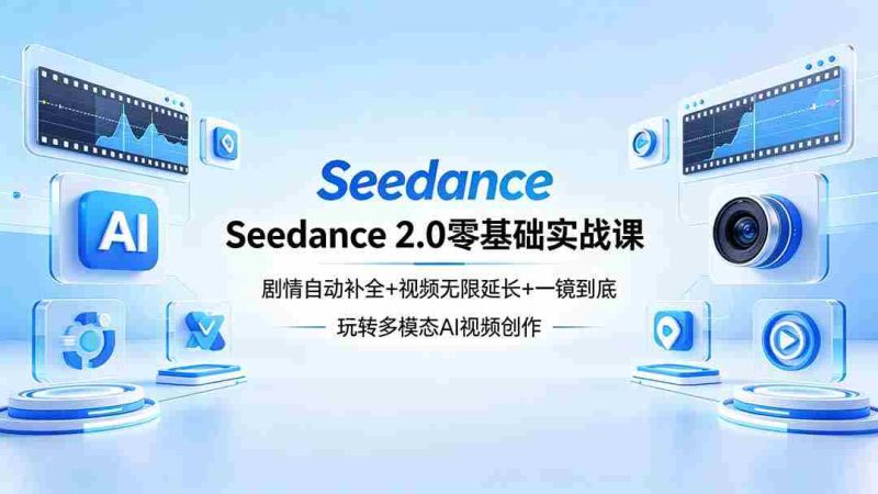 （18312期）Seedance 2.0零基础实战课：剧情自动补全+视频无限延长+一镜到底：玩转多模态AI视频创作-有道网创