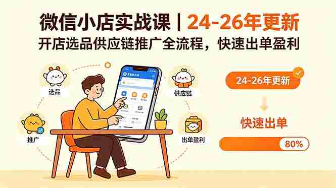 (18654期)微信小店实战课|24-26年更新,开店选品供应链推广全流程,快速出单盈利-有道网创