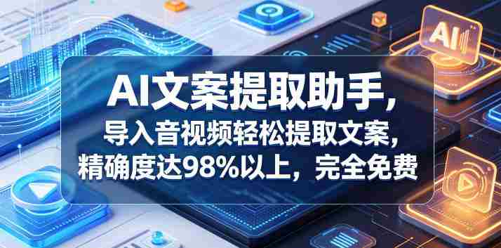 AI文案提取助手,导入音视频轻松提取文案,精确度达98%以上,完全免费-有道网创