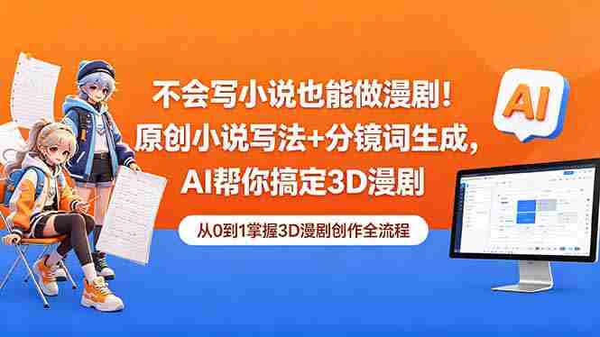 （18512期）不会写小说也能做漫剧！原创小说写法+分镜词生成，AI帮你搞定3D漫剧-有道网创