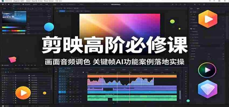 剪映高阶必修课:画面音频调色,关键帧AI功能案例落地实操-有道网创