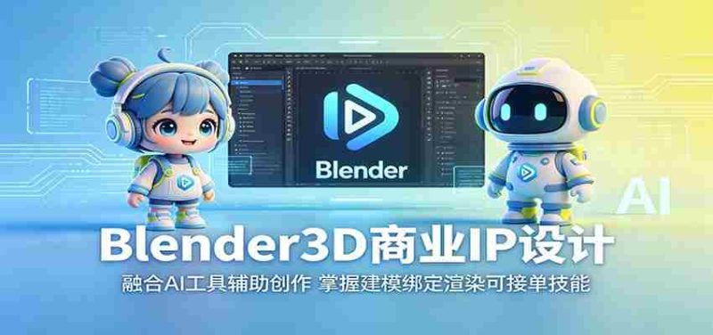 Blender3D商业IP设计：融合AI工具辅助创作，掌握建模绑定渲染可接单技能-有道网创