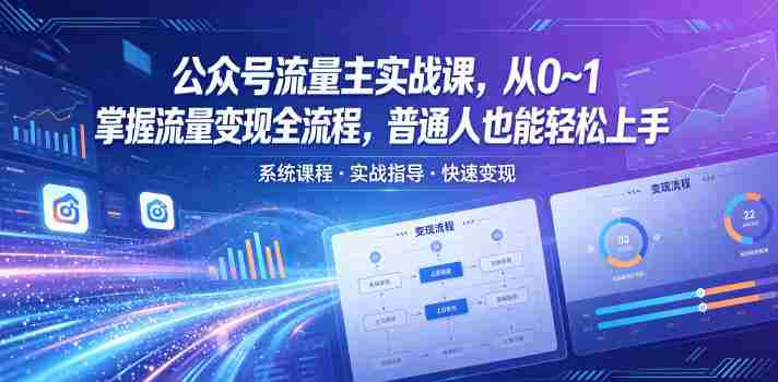 公众号流量主实战课,从0~1掌握流量变现全流程,普通人也能轻松上手-有道网创