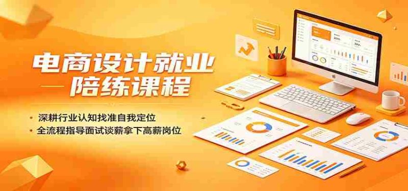 电商设计就业陪练课程：深耕行业认知找准自我定位，全流程指导面试谈薪拿下高薪岗位-有道网创