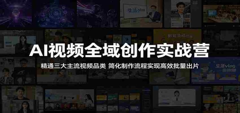 AI视频全域创作实战营：精通三大主流视频品类，简化制作流程实现高效批量出片-有道网创