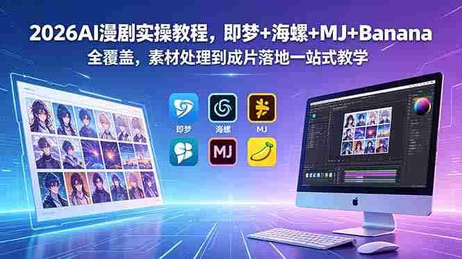 (18774期)2026AI漫剧实操教程,即梦+海螺+MJ+Banana全覆盖,素材处理到成片落地一站式教学-有道网创