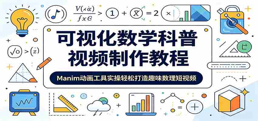 可视化数学科普视频制作教程：Manim动画工具实操轻松打造趣味数理短视频-有道网创