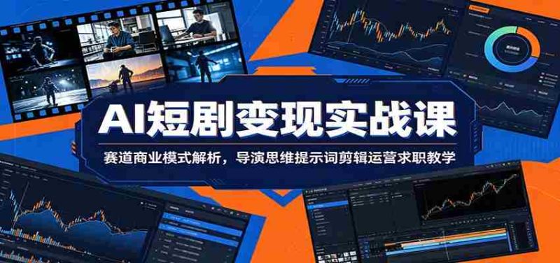 AI短剧变现实战课:赛道商业模式解析,导演思维提示词剪辑运营求职教学-有道网创