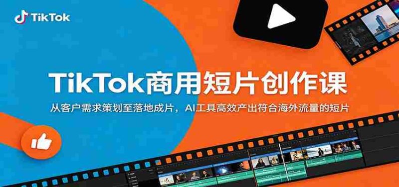 TikTok商用短片创作课:从客户需求策划至落地成片,AI工具高效产出符合海外流量的短片-有道网创