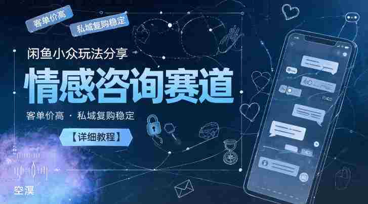 闲鱼小众玩法分享,情感咨询赛道,客单价高,私域复购稳定【详细教程】-有道网创