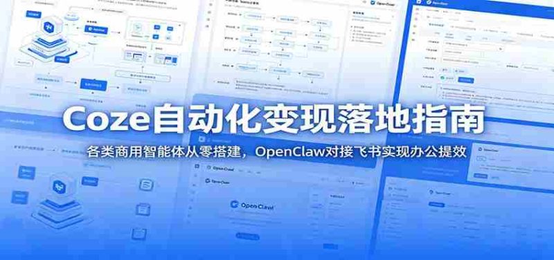 Coze自动化变现落地指南:各类商用智能体从零搭建,OpenClaw对接飞书实现办公提效-有道网创