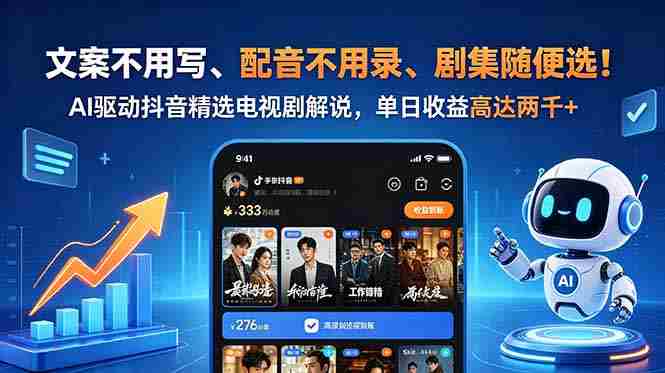 （18711期）文案不用写、配音不用录、剧集随便选！AI驱动抖音精选电视剧解说，单日收益高达两千+-有道网创