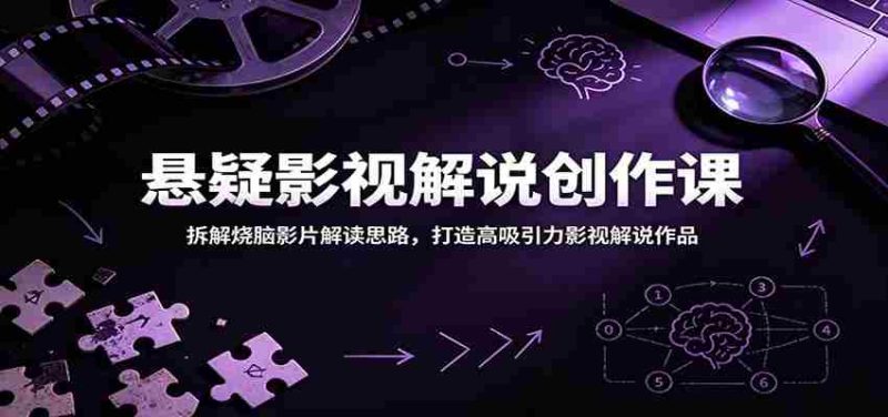 悬疑影视解说创作课：拆解烧脑影片解读思路，打造高吸引力影视解说作品-有道网创