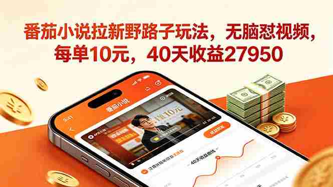 （18751期）番茄小说拉新野路子玩法，无脑怼视频，每单10元，40天收益27950-有道网创
