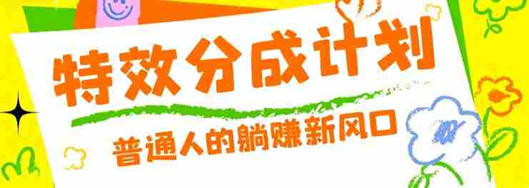 零粉丝也能操作的项目!视频号特效分成计划,普通人的躺赚新风口-有道网创