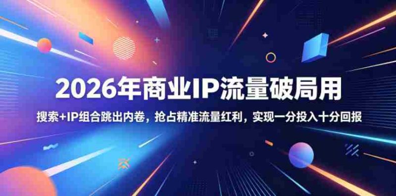 2026年商业IP流量破局用,搜索+IP组合跳出内卷,抢占精准流量红利,实现一分投入十分回报-有道网创