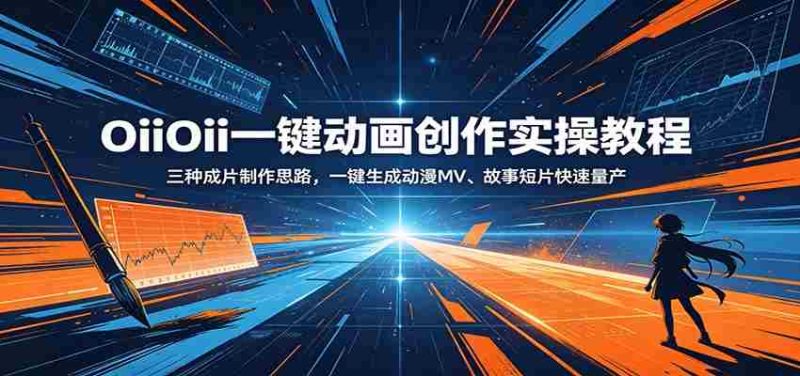 OiiOii一键动画创作实操教程:三种成片制作思路,一键生成动漫MV、故事短片快速量产-有道网创