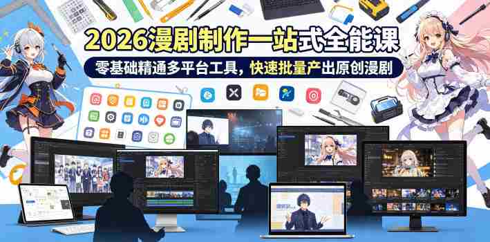 2026 AI漫剧制作一站式全能课，零基础精通多平台工具，快速批量产出原创漫剧-有道网创