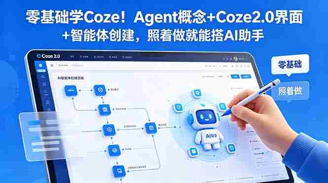 (18876期)零基础学Coze!Agent概念+Coze2.0界面+智能体创建,照着做就能搭AI助手-有道网创