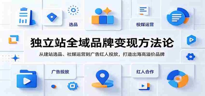 独立站全域品牌变现方法论:从建站选品、社媒运营到广告红人投放,打造出海高溢价品牌-有道网创