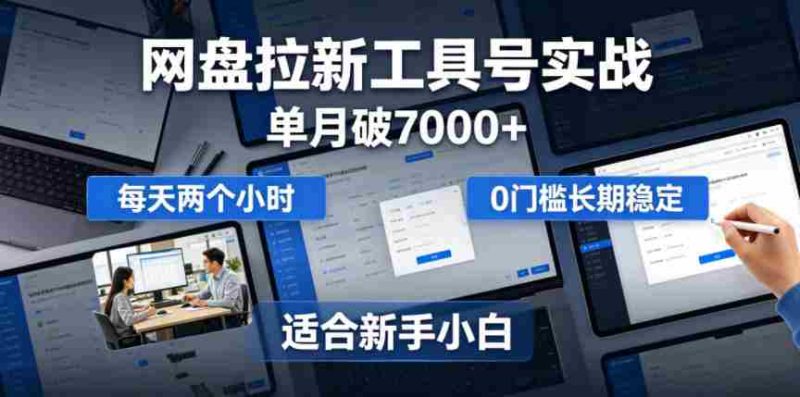 单月破7000+,网盘拉新工具号实战,每天两个小时,0门槛长期稳定,适合新手小白-有道网创