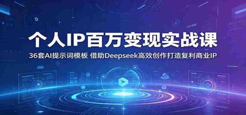 个人IP百万变现实战课:36套AI提示词模板,借助Deepseek高效创作打造复利商业IP-有道网创