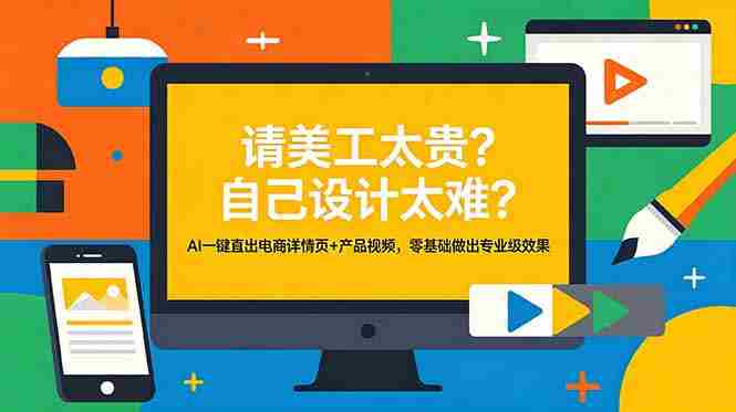 (18704期)请美工太贵?自己设计太难?AI一键直出电商详情页+产品视频,零基础做出专业级效果-有道网创