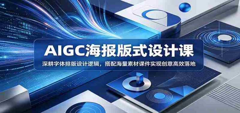 AIGC海报版式设计课：深耕字体排版设计逻辑，搭配海量素材课件实现创意高效落地-有道网创