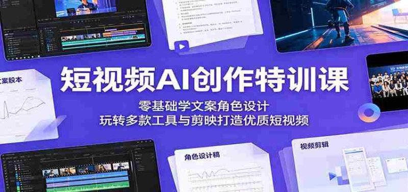 短视频AI创作特训课:零基础学文案角色设计,玩转多款工具与剪映打造优质短视频-有道网创