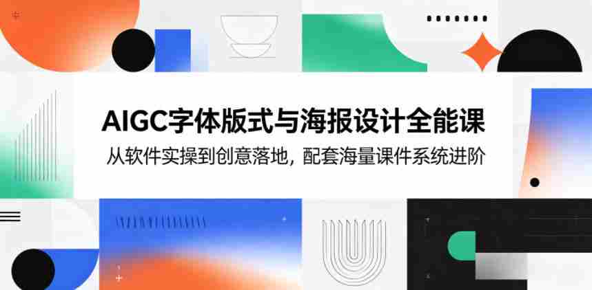 AIGC字体版式与海报设计全能课，从软件实操到创意落地，配套海量课件系统进阶-有道网创