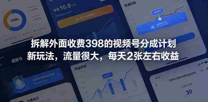 拆解外面收费398的视频号分成计划新玩法，流量很大，每天2张左右收益-有道网创