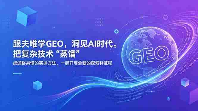 （18671期）跟夫唯学GEO，洞见AI时代。把复杂技术 “蒸馏” 成通俗易懂的实操方法，一起开启全新的探索征程-有道网创