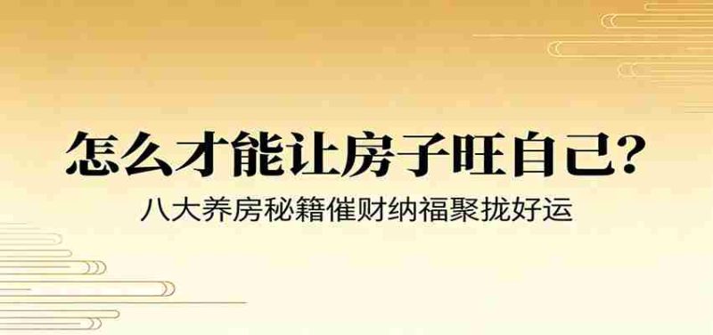 付费文章《怎么才能让房子旺自己?》八大养房秘籍催财纳福聚拢好运-有道网创