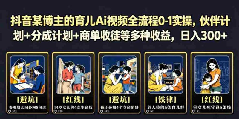 抖音某博主的育儿Ai视频全流程0-1实操,伙伴计划+分成计划+商单收徒等多种收益,日入300+-有道网创