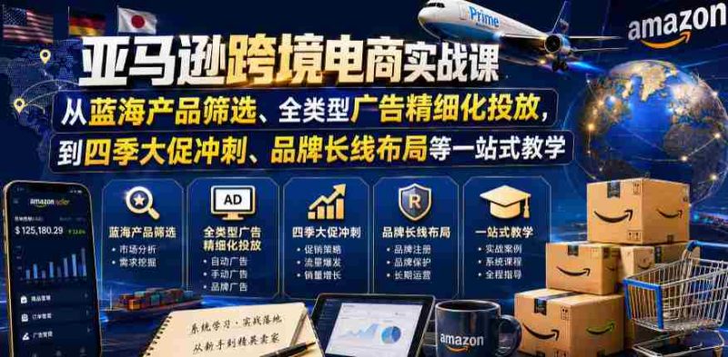 亚马逊跨境电商实战课，从蓝海产品筛选、全类型广告精细化投放，到四季大促冲刺、品牌长线布局等一站式教学-有道网创