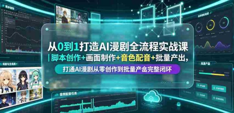 从0到1打造AI漫剧全流程实战课|脚本创作+画面制作+音色配音+批量产出,打通AI漫剧从零创作到批量量产完整闭环-有道网创