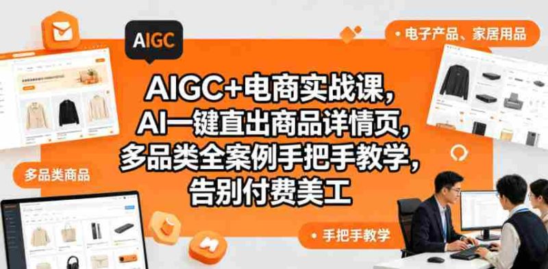 AIGC+电商实战课,AI一键直出商品详情页,多品类全案例手把手教学,告别付费美工(更新)-有道网创